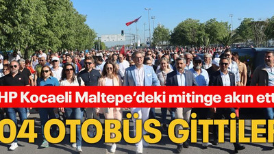 CHP Kocaeli Maltepe’deki mitinge akın etti! 104 otobüs gittiler